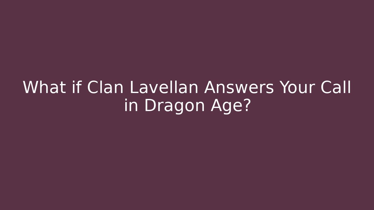 What if Clan Lavellan Answers Your Call in Dragon Age?