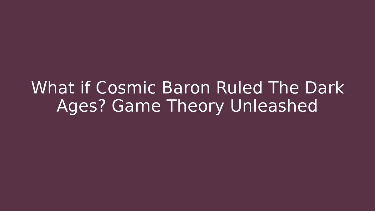 What if Cosmic Baron Ruled The Dark Ages? Game Theory Unleashed