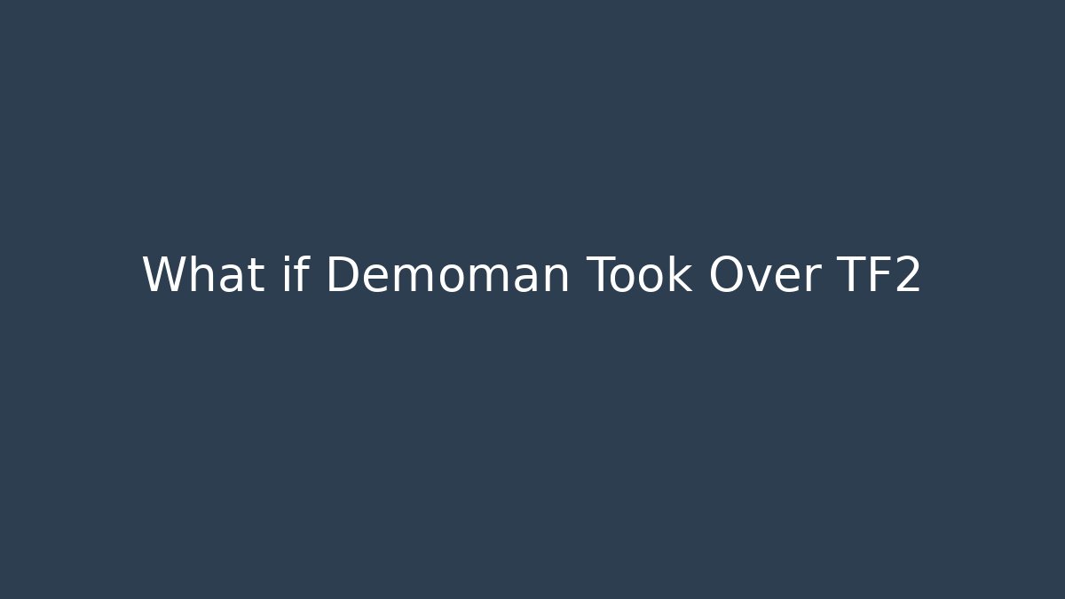 What if Demoman Took Over TF2