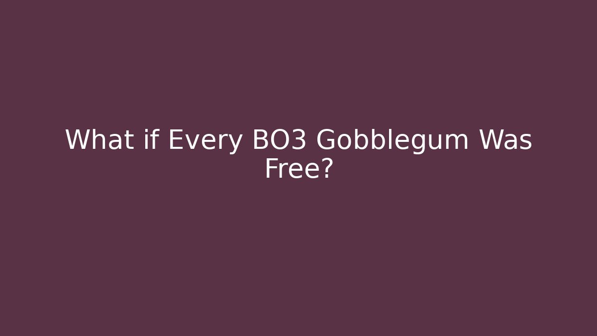 What if Every BO3 Gobblegum Was Free?