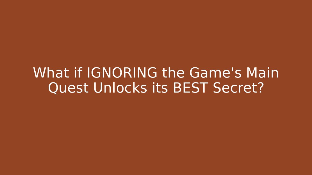 What if IGNORING the Game's Main Quest Unlocks its BEST Secret?