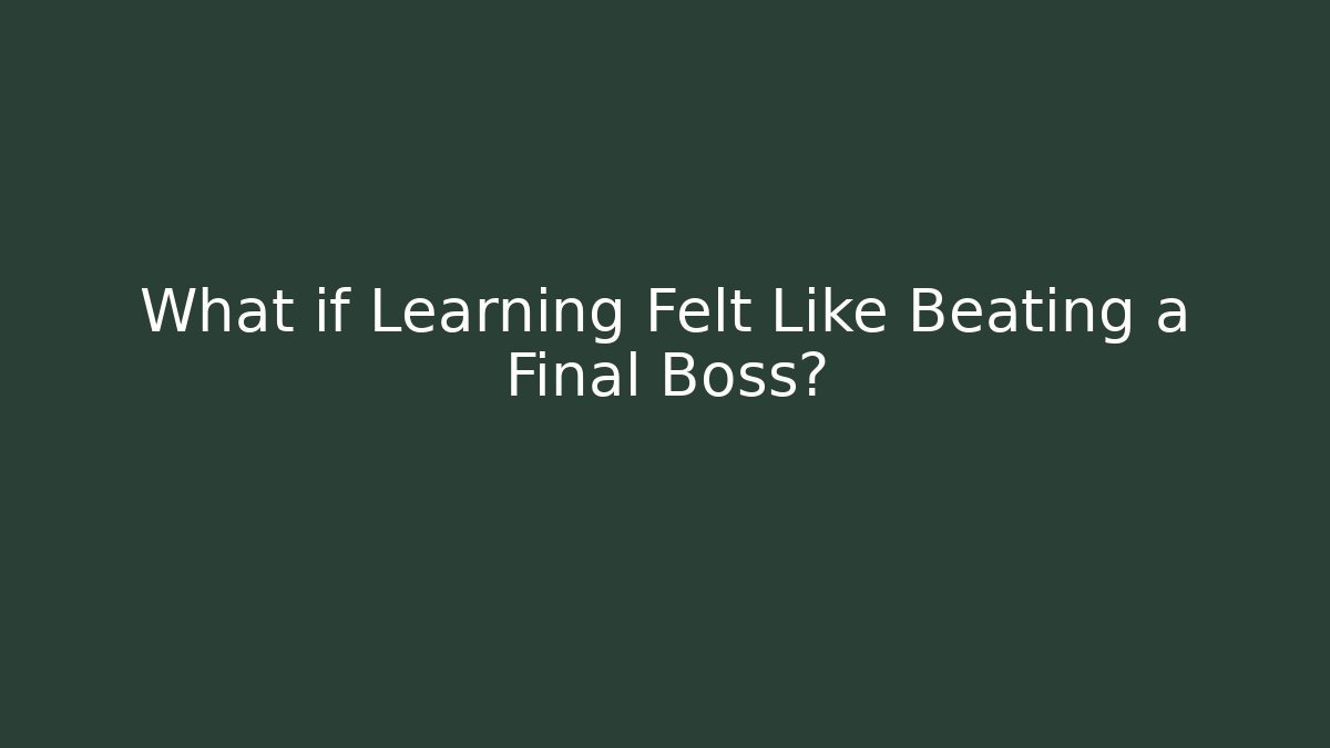 What if Learning Felt Like Beating a Final Boss?