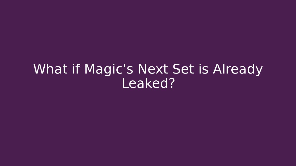 What if Magic's Next Set is Already Leaked?