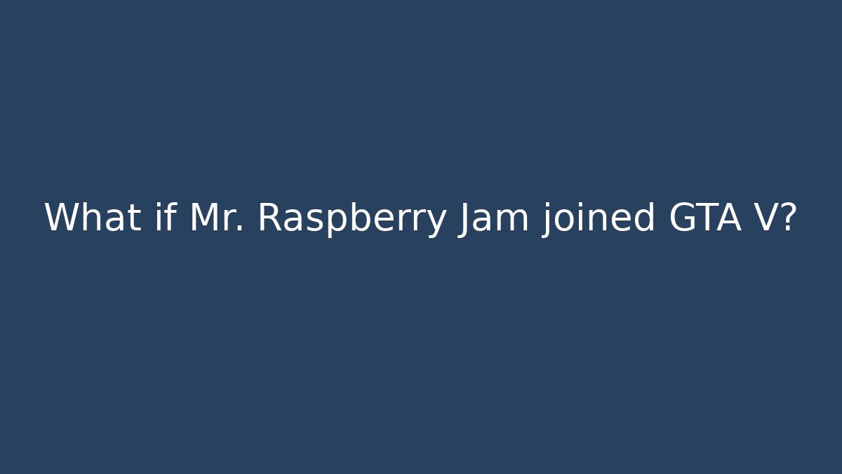 What if Mr. Raspberry Jam joined GTA V? - Boomer Naturals