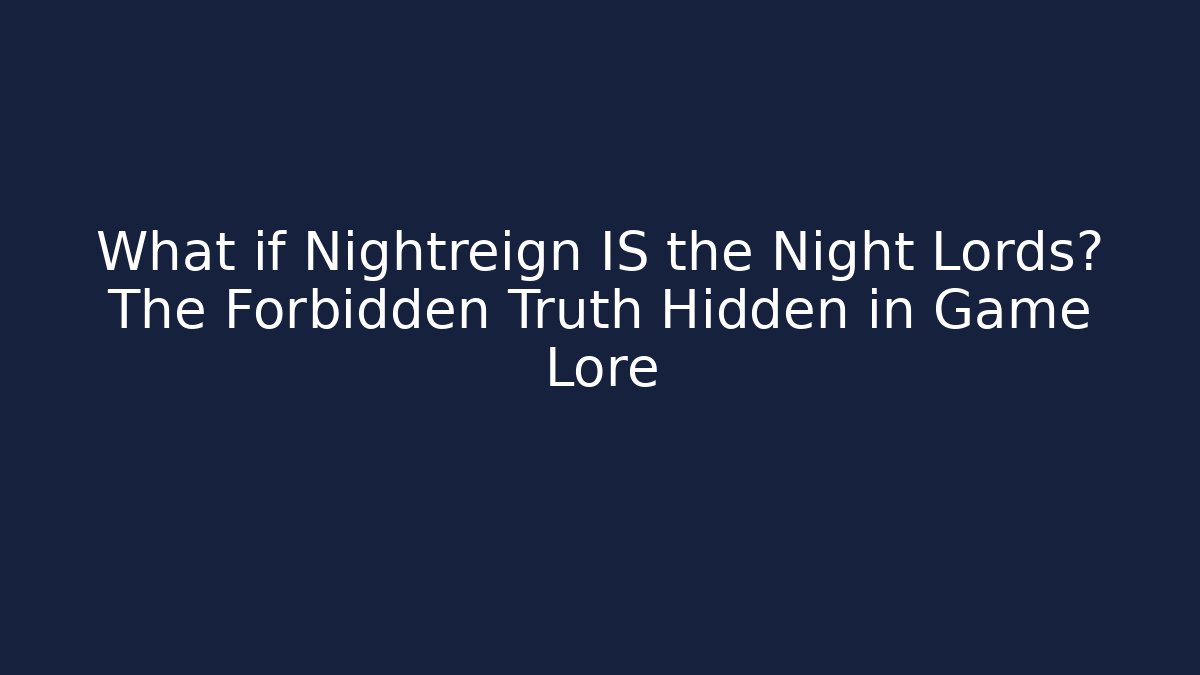 What if Nightreign IS the Night Lords? The Forbidden Truth Hidden in Game Lore