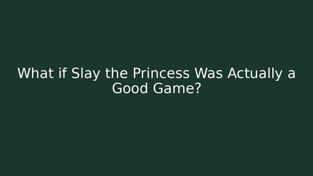 What if Slay the Princess Was Actually a Good Game?