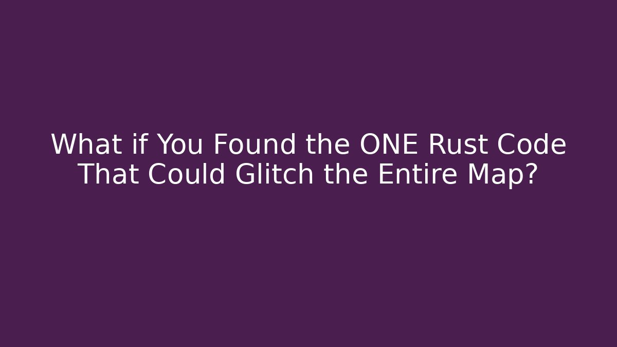 What if You Found the ONE Rust Code That Could Glitch the Entire Map?