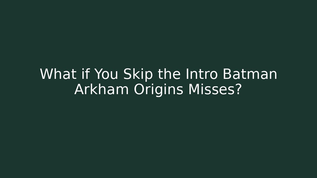 What if You Skip the Intro Batman Arkham Origins Misses?