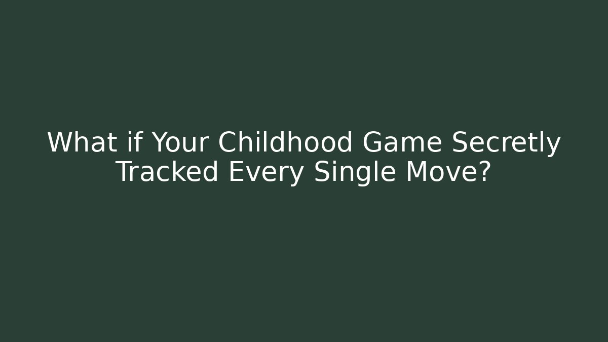 What if Your Childhood Game Secretly Tracked Every Single Move? - Boomer Naturals