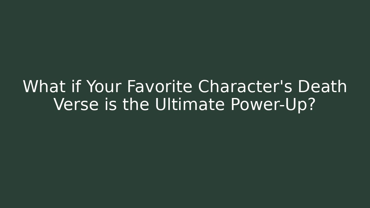 What if Your Favorite Character's Death Verse is the Ultimate Power-Up?