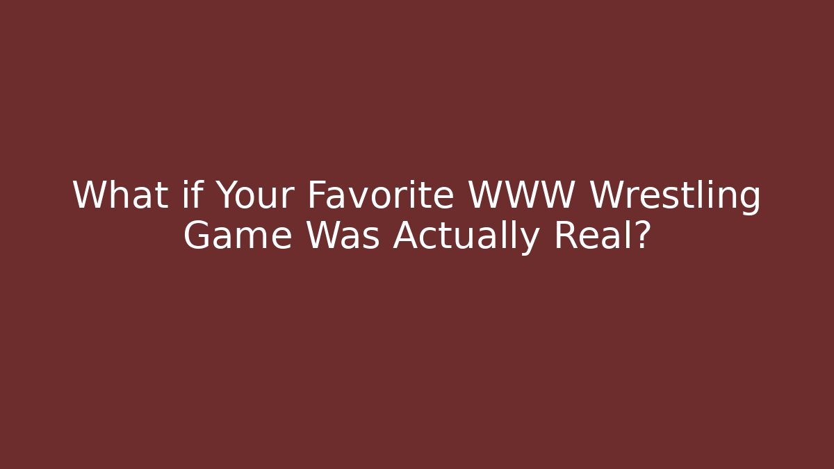 What if Your Favorite WWW Wrestling Game Was Actually Real?