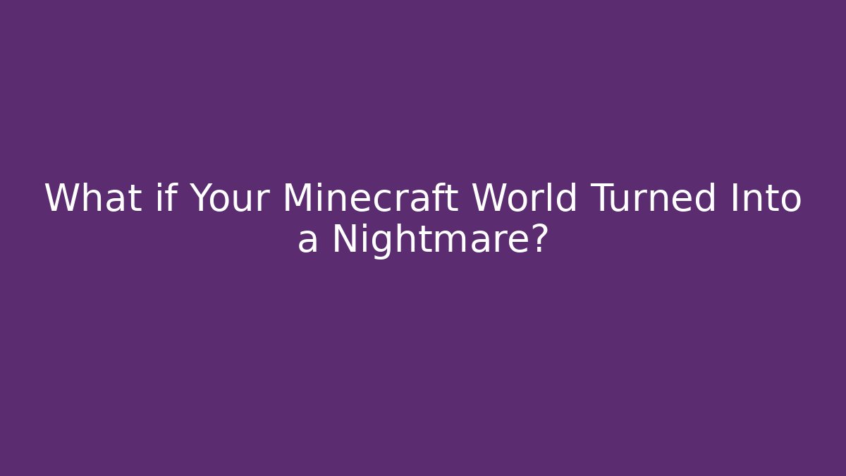 What if Your Minecraft World Turned Into a Nightmare?