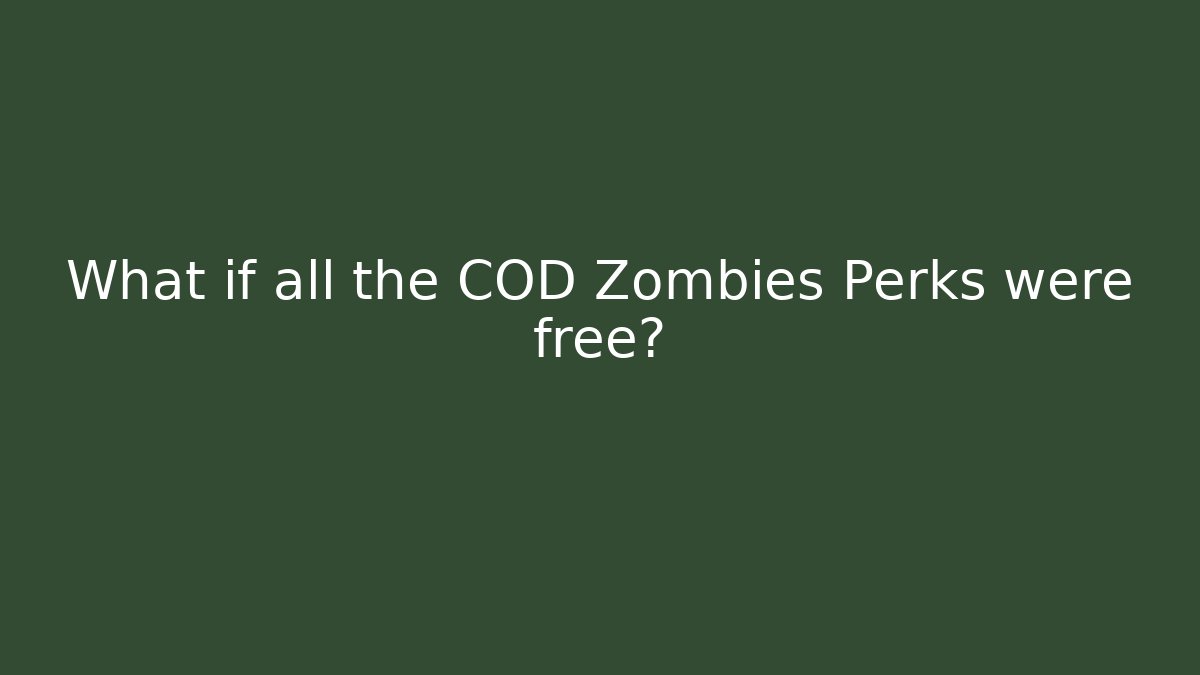 What if all the COD Zombies Perks were free?