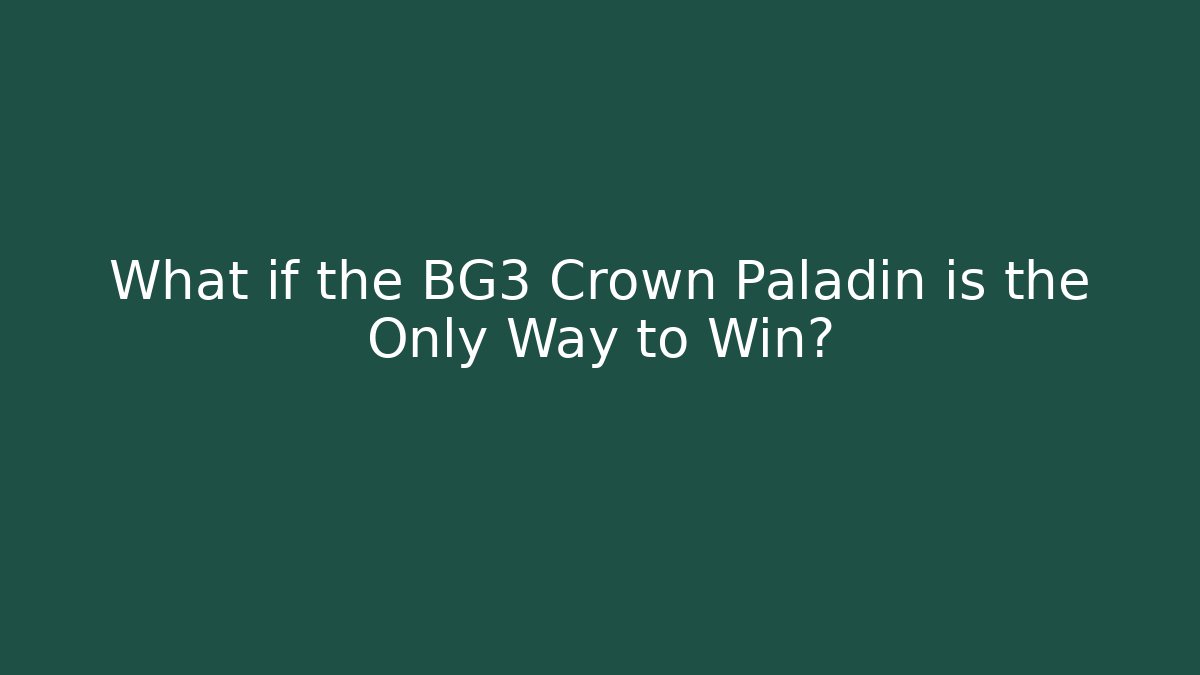 What if the BG3 Crown Paladin is the Only Way to Win?