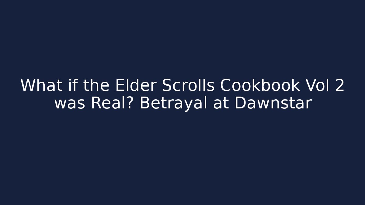 What if the Elder Scrolls Cookbook Vol 2 was Real? Betrayal at Dawnstar