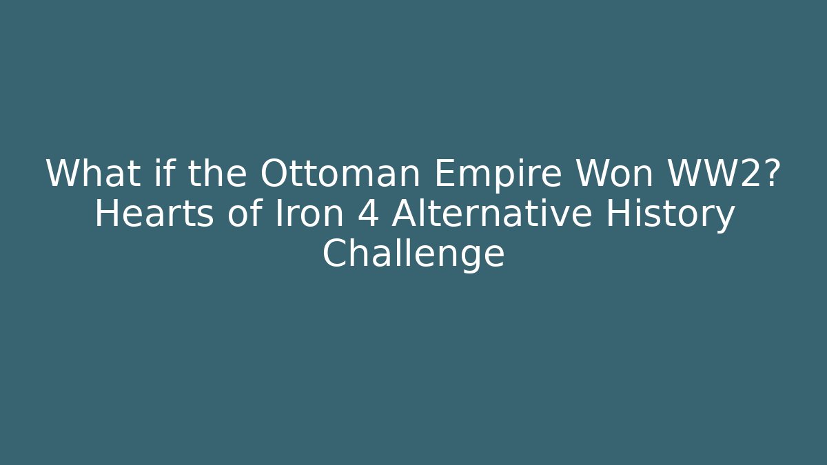 What if the Ottoman Empire Won WW2? Hearts of Iron 4 Alternative History Challenge