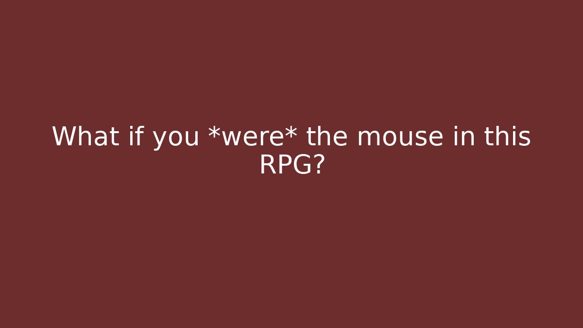 What if you *were* the mouse in this RPG?