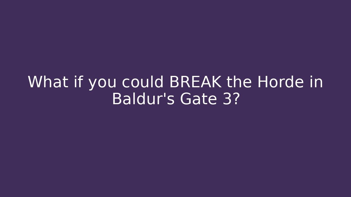 What if you could BREAK the Horde in Baldur's Gate 3?