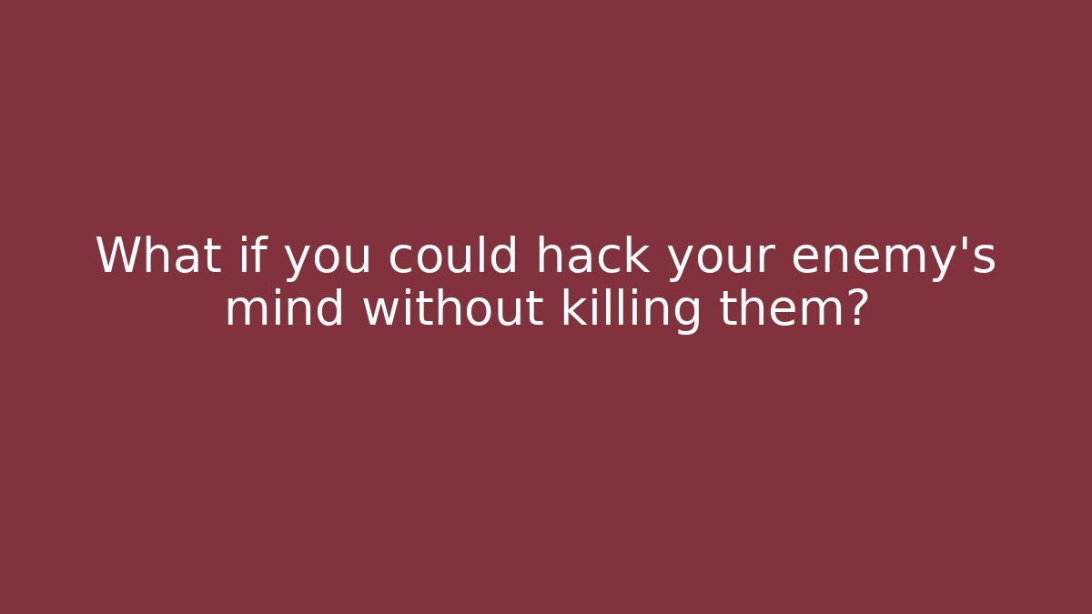 What if you could hack your enemy's mind without killing them?