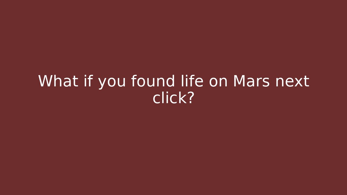 What if you found life on Mars next click?