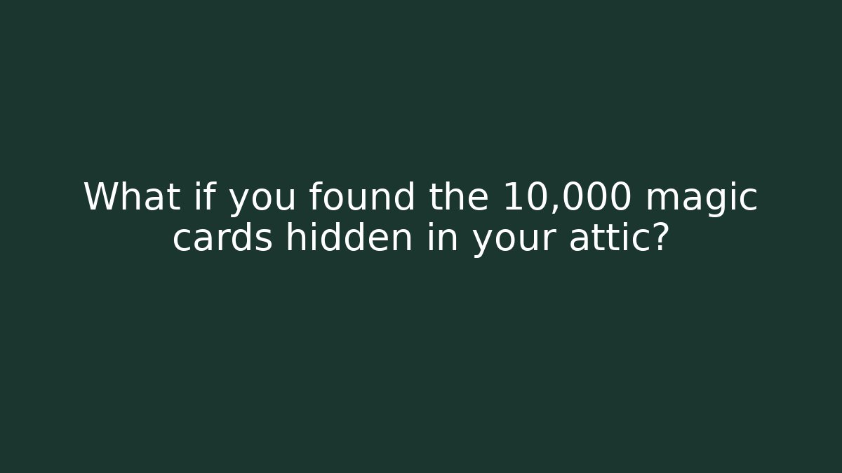 What if you found the 10,000 magic cards hidden in your attic?