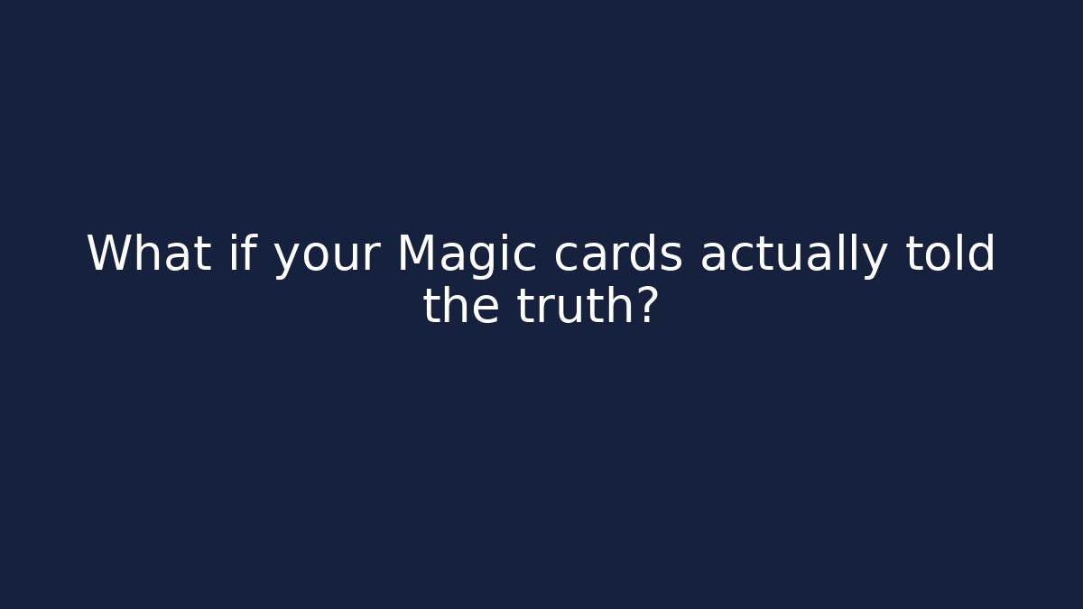 What if your Magic cards actually told the truth?