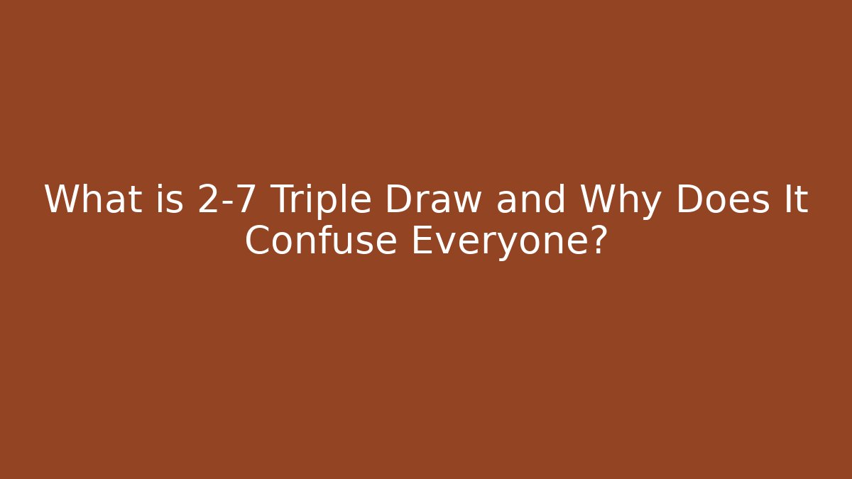 What is 2-7 Triple Draw and Why Does It Confuse Everyone?