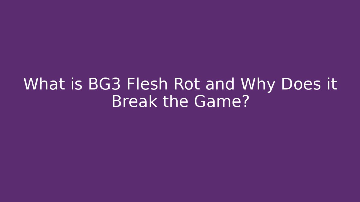 What is BG3 Flesh Rot and Why Does it Break the Game?