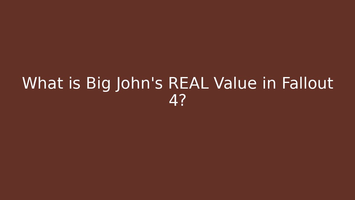 What is Big John's REAL Value in Fallout 4?