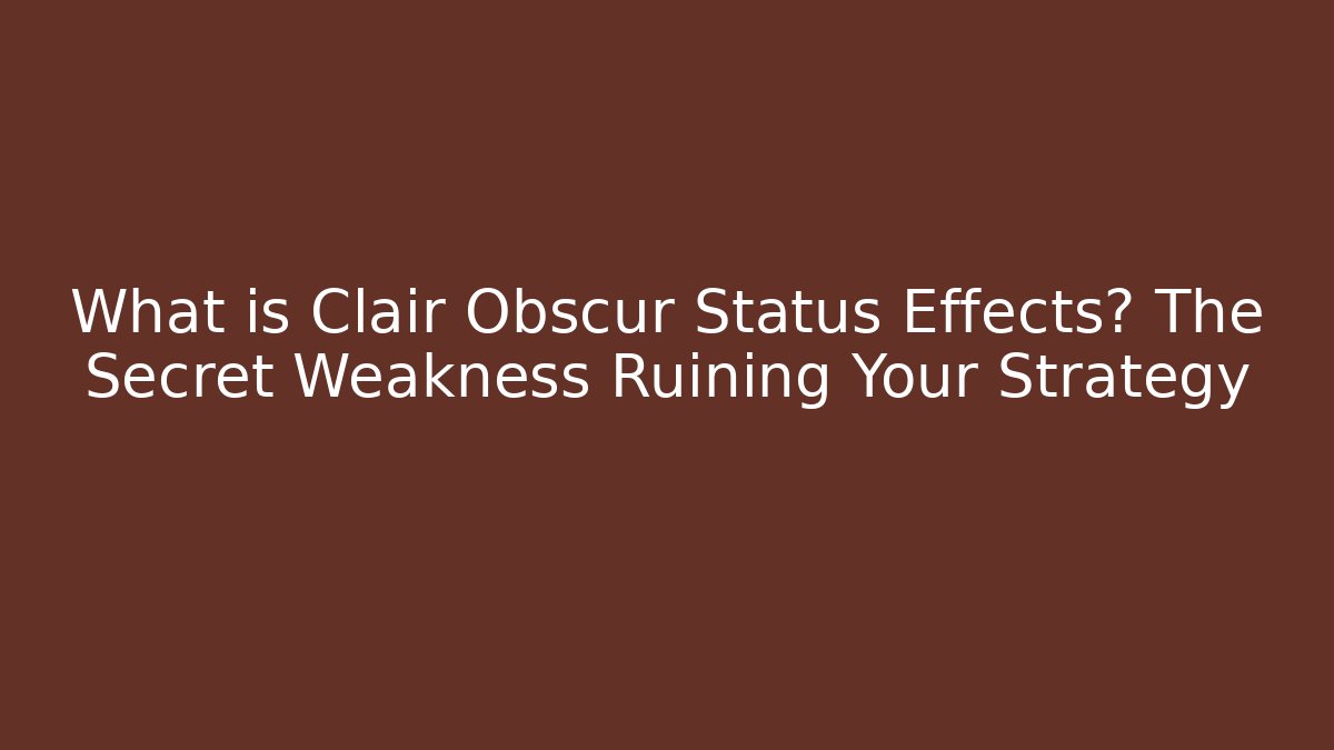 What is Clair Obscur Status Effects? The Secret Weakness Ruining Your Strategy