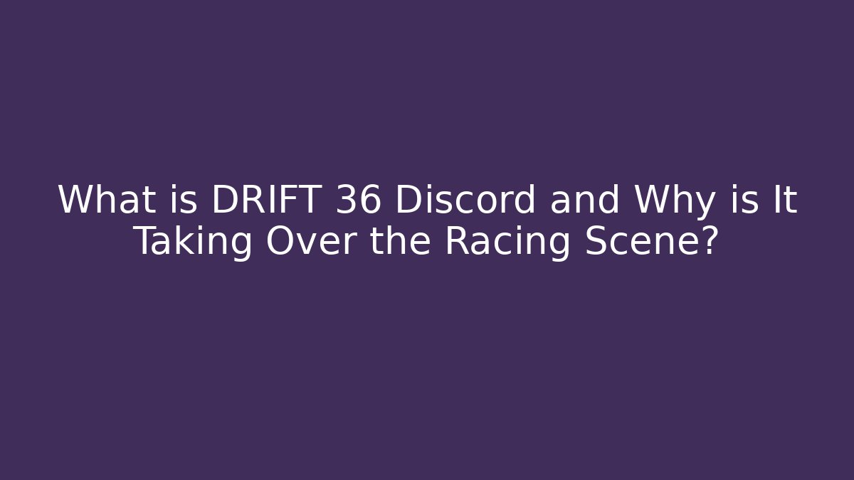 What is DRIFT 36 Discord and Why is It Taking Over the Racing Scene?