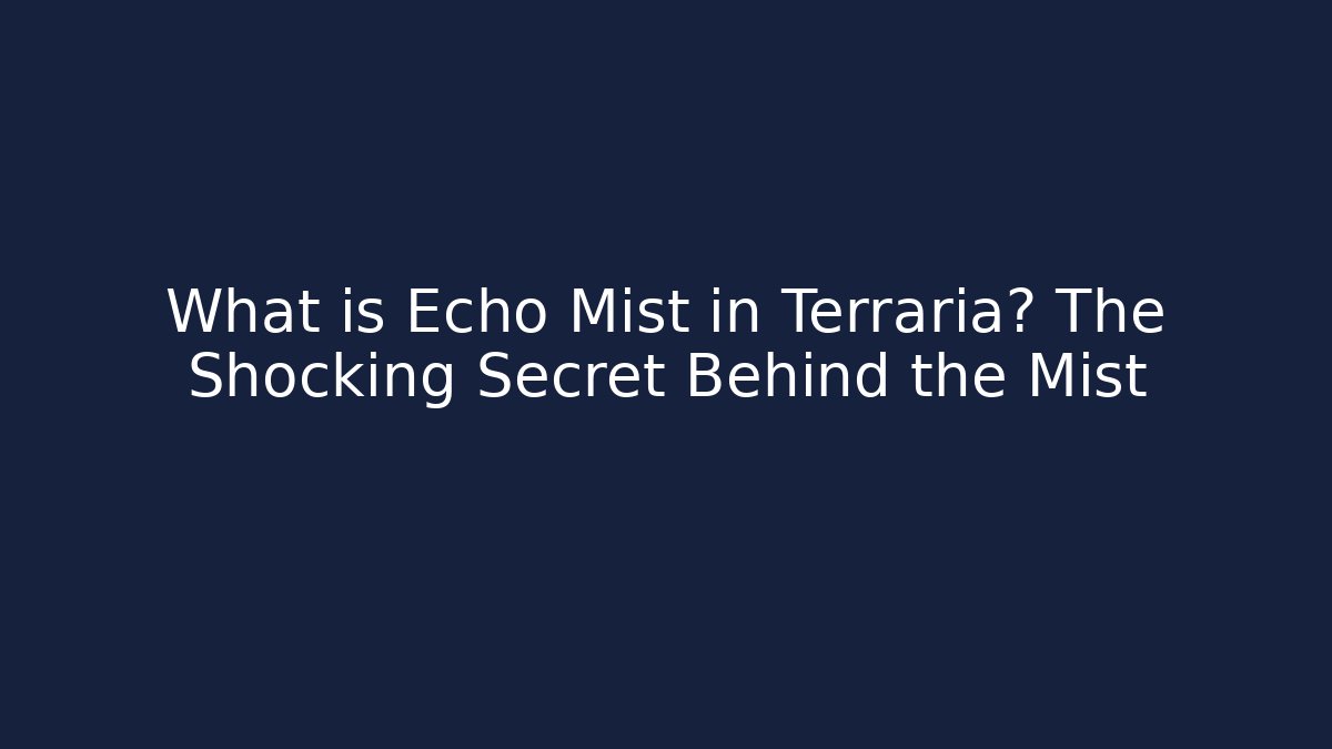 What is Echo Mist in Terraria? The Shocking Secret Behind the Mist - Boomer Naturals