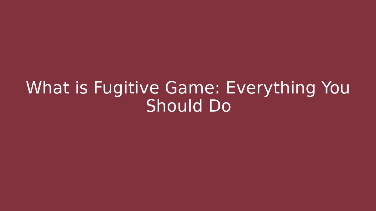 What is Fugitive Game: Everything You Should Do