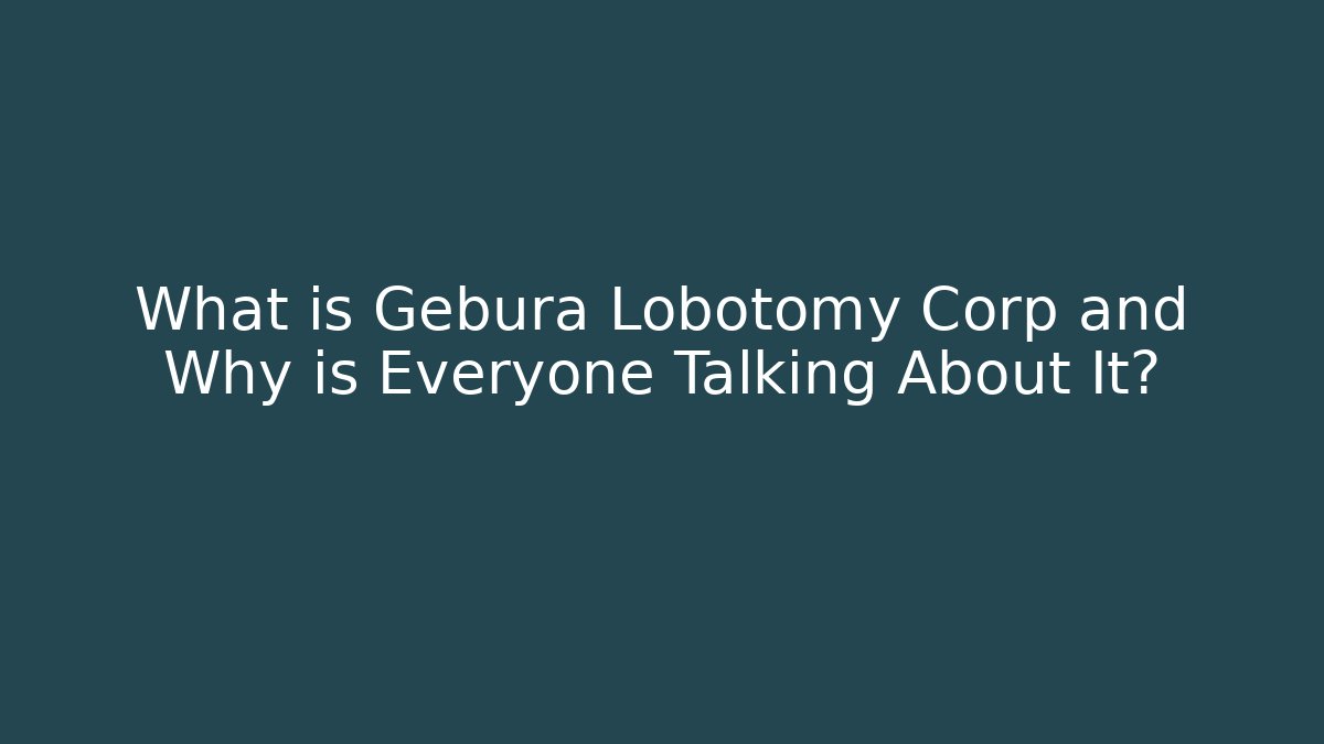 What is Gebura Lobotomy Corp and Why is Everyone Talking About It?