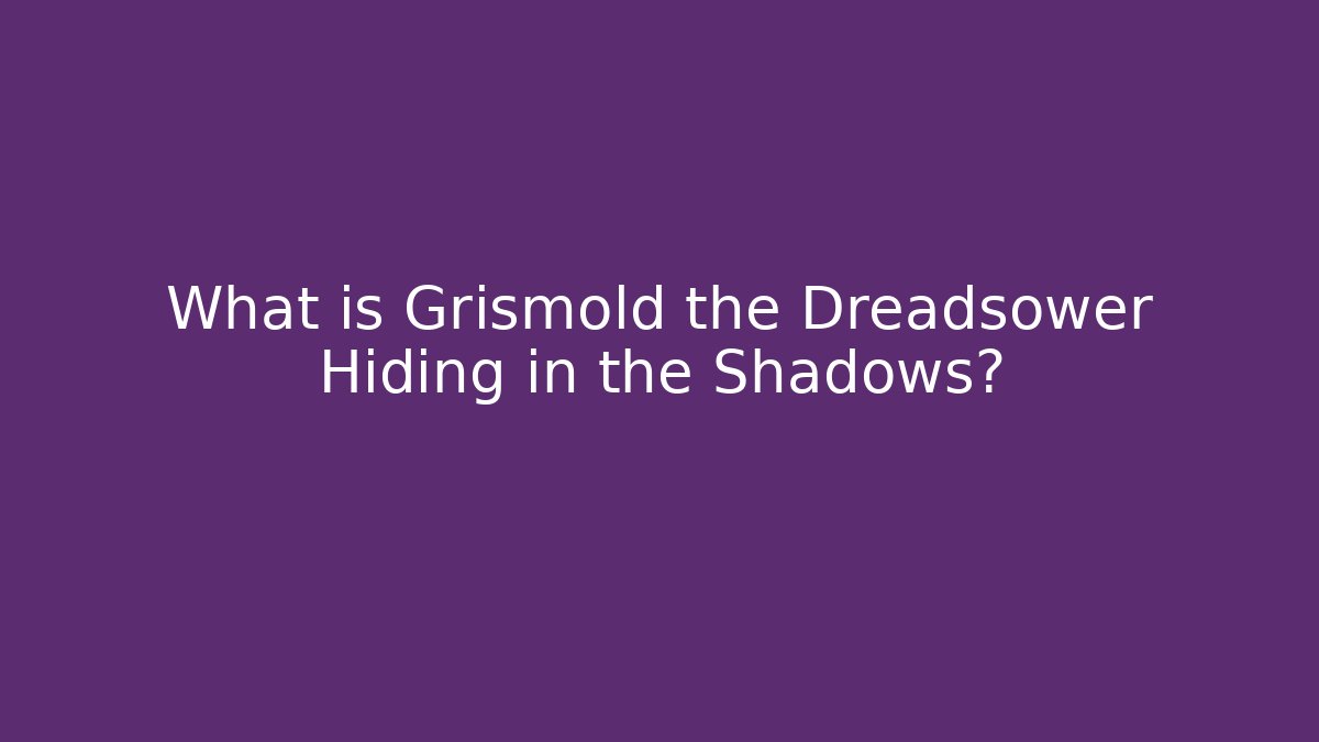 What is Grismold the Dreadsower Hiding in the Shadows?