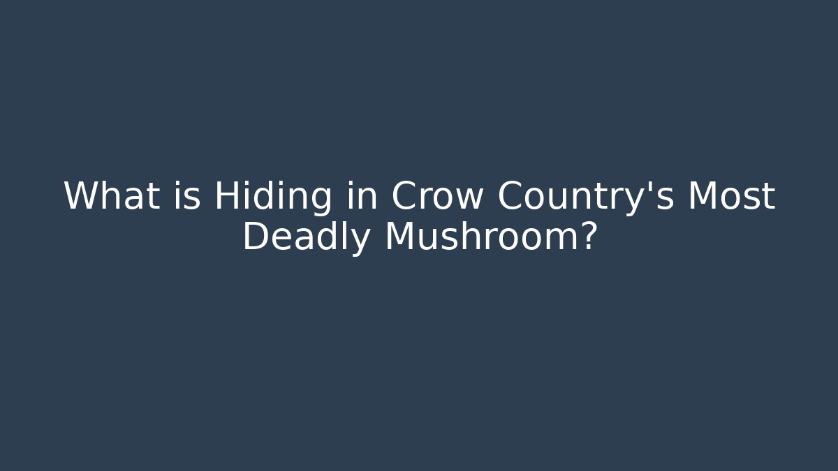 What is Hiding in Crow Country's Most Deadly Mushroom?
