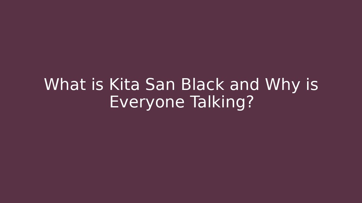 What is Kita San Black and Why is Everyone Talking?