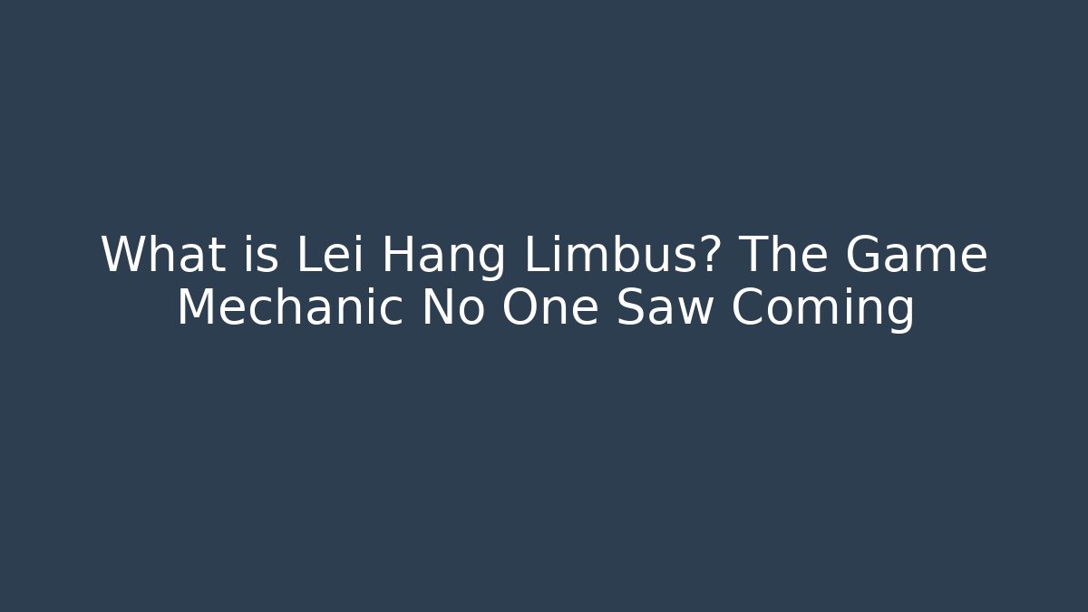 What is Lei Hang Limbus? The Game Mechanic No One Saw Coming