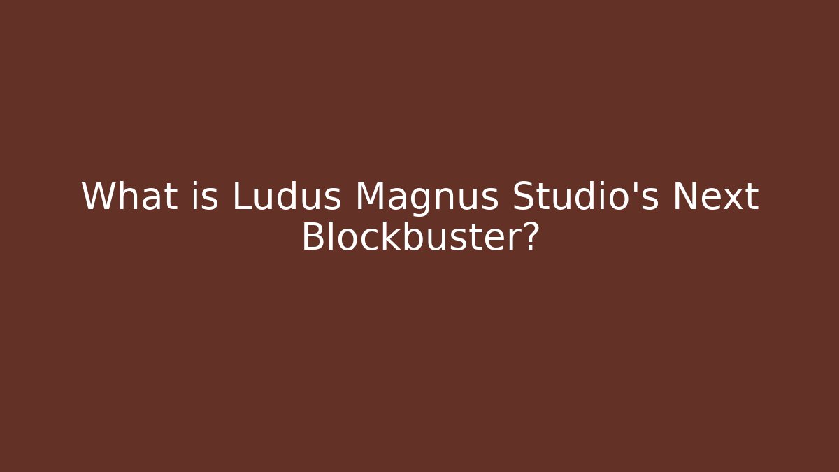 What is Ludus Magnus Studio's Next Blockbuster?