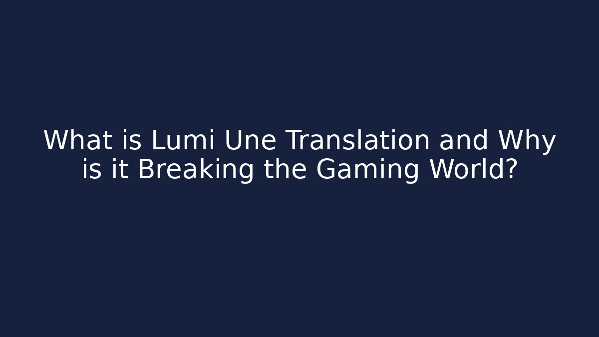 What is Lumi Une Translation and Why is it Breaking the Gaming World?