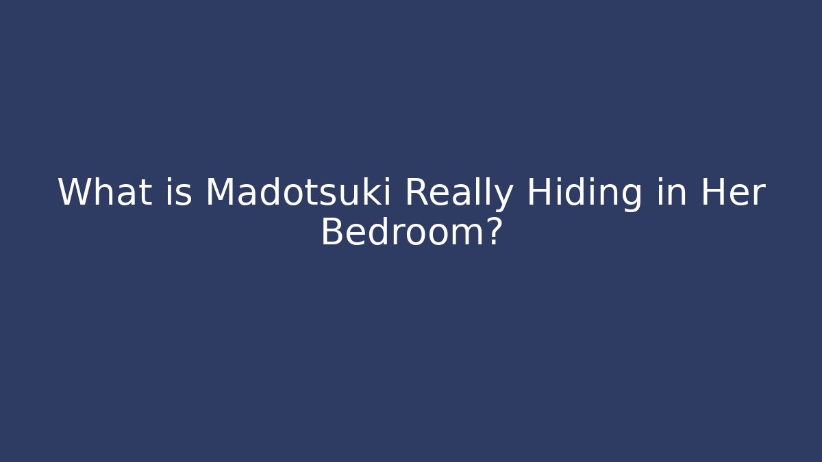 What is Madotsuki Really Hiding in Her Bedroom? - Boomer Naturals
