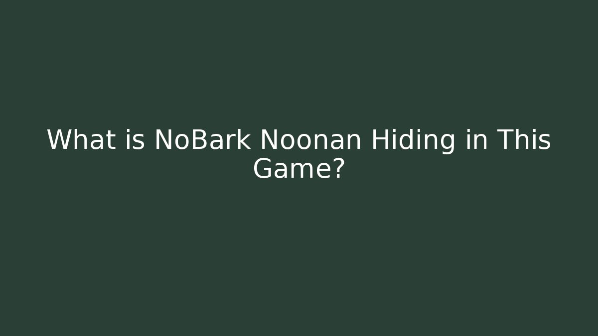 What is NoBark Noonan Hiding in This Game?