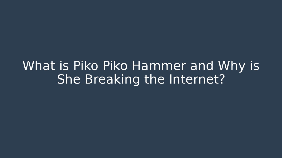 What is Piko Piko Hammer and Why is She Breaking the Internet?