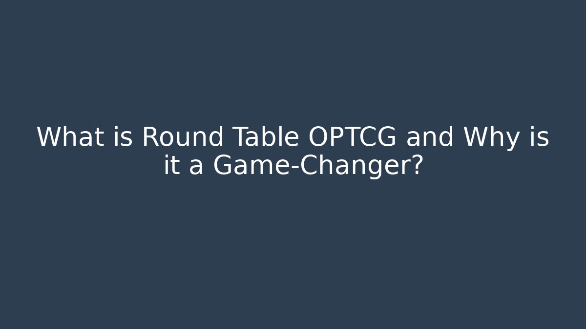 What is Round Table OPTCG and Why is it a Game-Changer? - Boomer Naturals