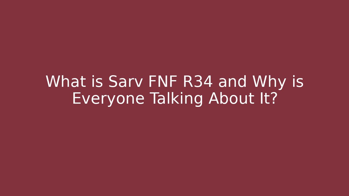What is Sarv FNF R34 and Why is Everyone Talking About It? - Boomer Naturals