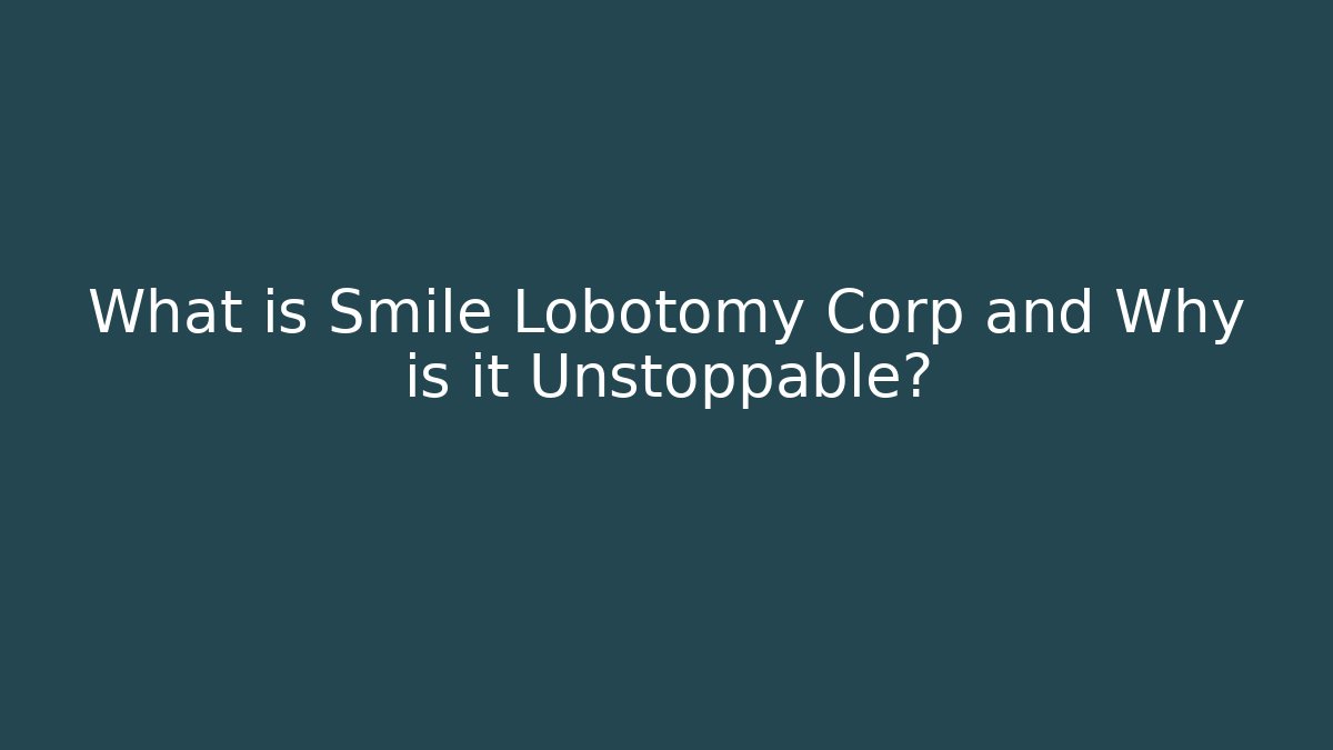 What is Smile Lobotomy Corp and Why is it Unstoppable?