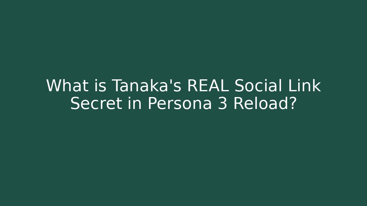 What is Tanaka's REAL Social Link Secret in Persona 3 Reload?
