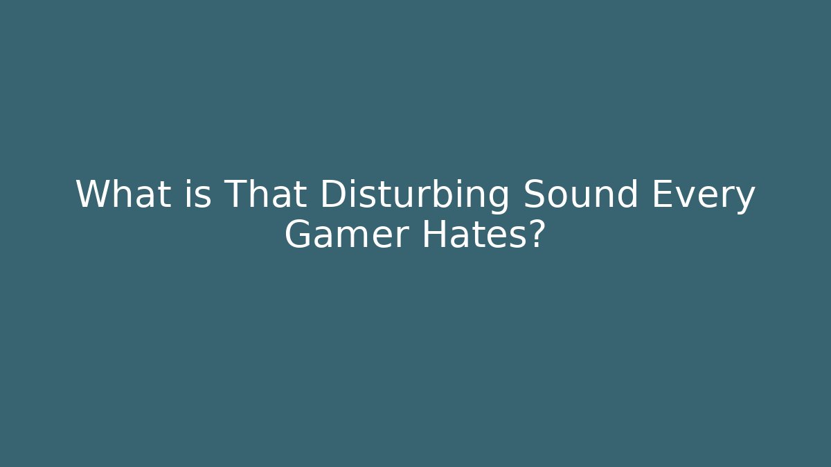 What is That Disturbing Sound Every Gamer Hates? - Boomer Naturals