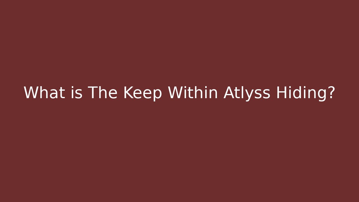 What is The Keep Within Atlyss Hiding?
