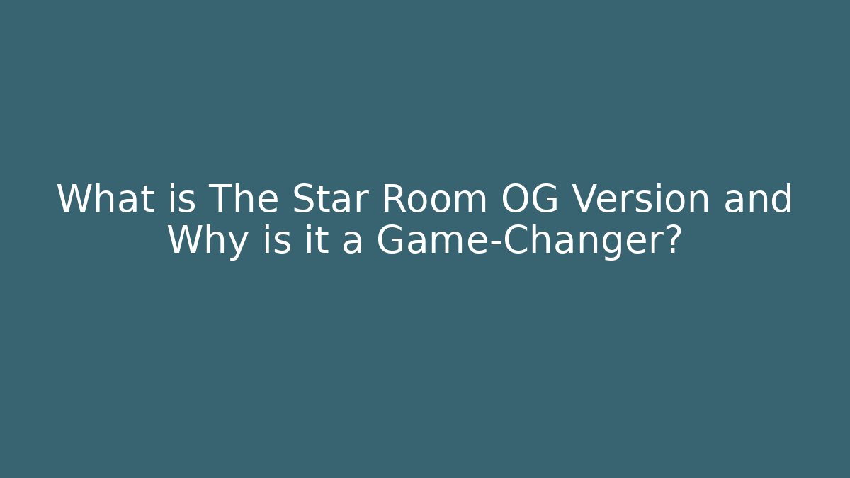 What is The Star Room OG Version and Why is it a Game-Changer?